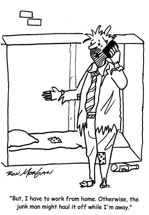 "But, I have to work from home. Otherwise, the junk man might haul it off while I'm away."