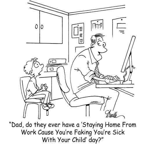 "Dad, do they ever have a 'Staying Home From Work Cause You're Faking You're Sick With Your Child' day?"