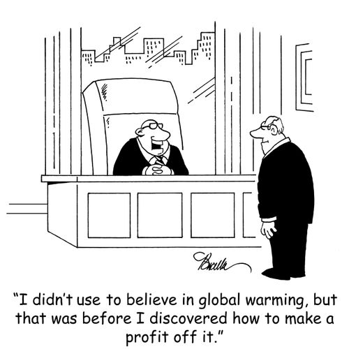 "I didn't use to believe in global warming, but that was before I discovered how to make a profit off it."