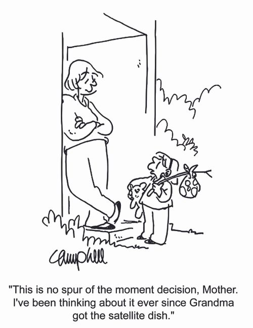 "This is no spur of the moment decision, Mother. I've been thinking about it ever since Grandma got the satellite dish."