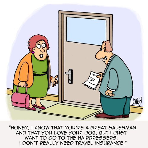"Honey, I know that you're a great salesman and that you love your job, but I just want to go to the hairdressers. I don't really need travel insurance."