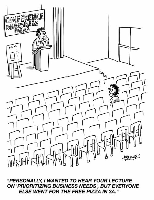 "Personally, I wanted to hear your lecture on 'Prioritizing Business Needs', but everyone else went for the pizza in 3A."
