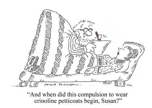 "And when did this compulsion to wear crinoline petticoats begin, Susan?"