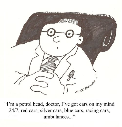"I'm a petrol head, doctor, I've got cars on my mind 24/7..."