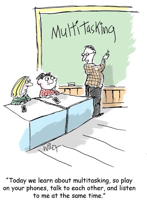 "Today we learn about multitasking, so play on your phones, talk to each other, and listen to me at the same time."