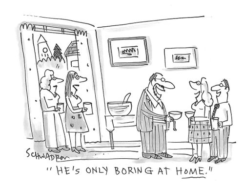 "He's only boring at home."