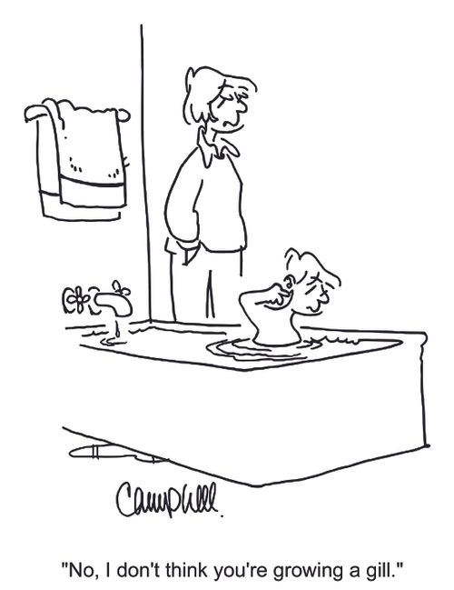 "No, I don't think you're growing a gill."