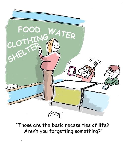 "Those are the basic necessities of life? Aren't you forgetting something?"