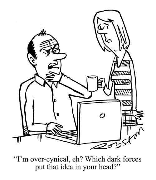"Im over-cynical, eh? Which dark forces put that idea in your head?"