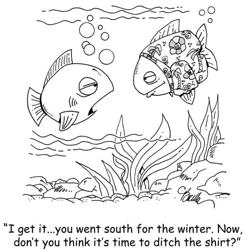 "I get it...you went south for the winter. Now, don't you think it's time to ditch the shirt?"