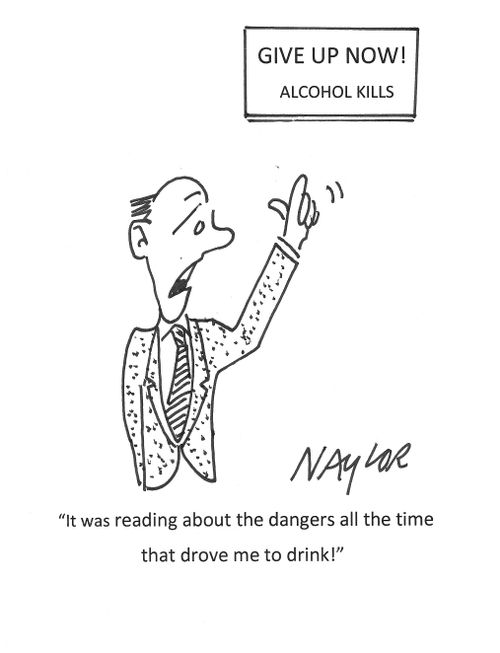 "It was reading about the dangers all the time that drove me to drink!"