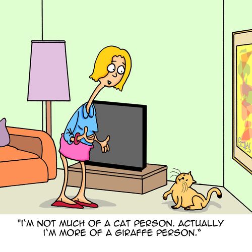 "I'm not much of a cat person. Actually I'm more of a giraffe person."