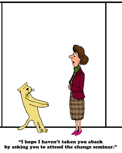 "I hope I haven't taken you aback by asking you to attend the change seminar."