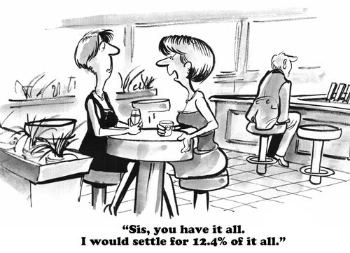 "Sis, you have it all. I would settle for 12.4% of it all."
