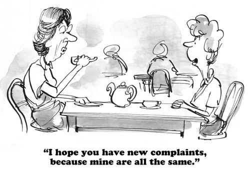"I hope you have new complaints, because mine are all the same."