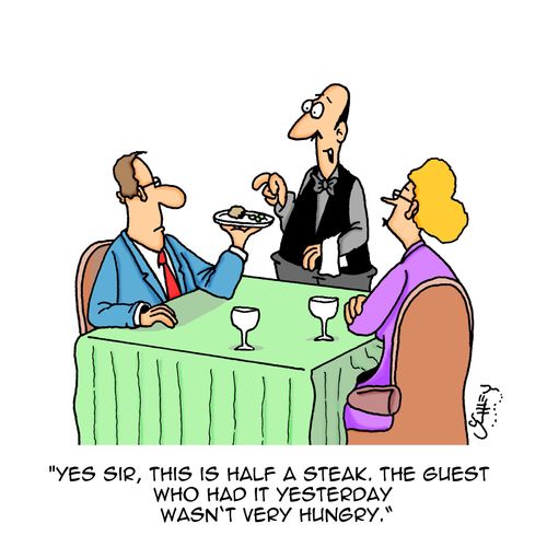 "Yes sir, this is half a steak. The guest who had it yesterday wasn't very hungry."