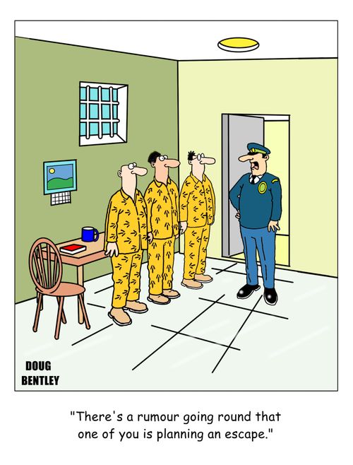 "There's a rumour going round that one of you is planning an escape."