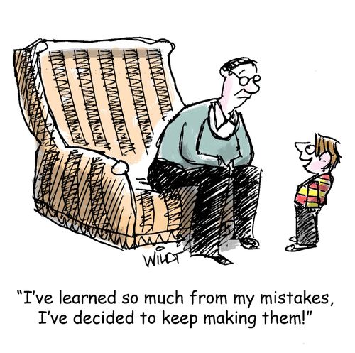 "I've learned so much from my mistakes, I've decided to keep making them!"