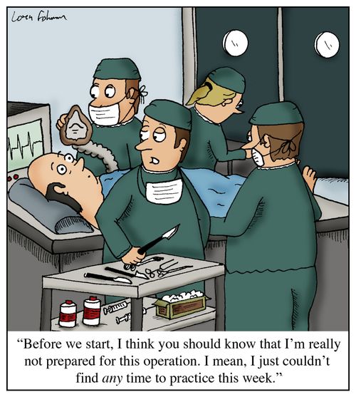 "Before we start, I think you should know that I'm really not prepared for this operation. I mean, I just couldn't find any time to practice this week."