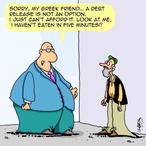 "Sorry, my Greek friend...a debt release is not an option. I just can't afford it. Look at me, I haven't eaten in five minutes!!"
