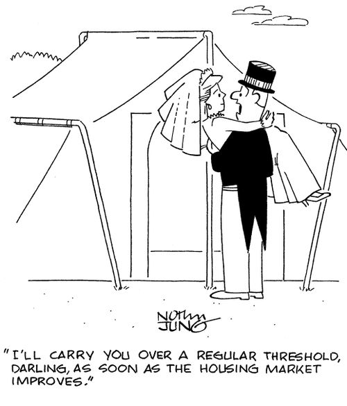 "I'll carry you over a regular threshold, darling, as soon as the housing market improves."