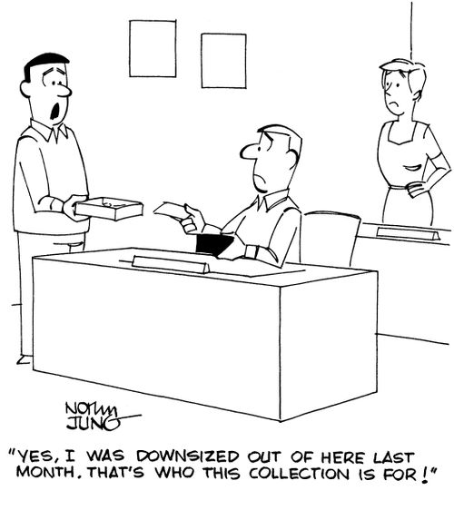 "Yes, I was downsized out of here last month. That's who this collection is for!"