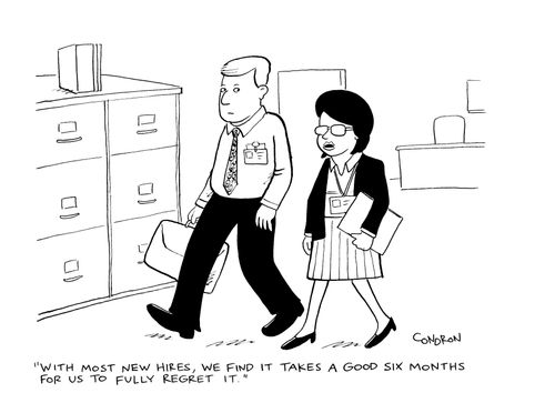"With most new hires, we find it takes a good six months for us to fully regret it."
