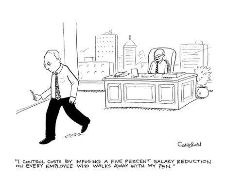 "I control costs by imposing a five percent salary reduction on every employee who walks away with my pen."