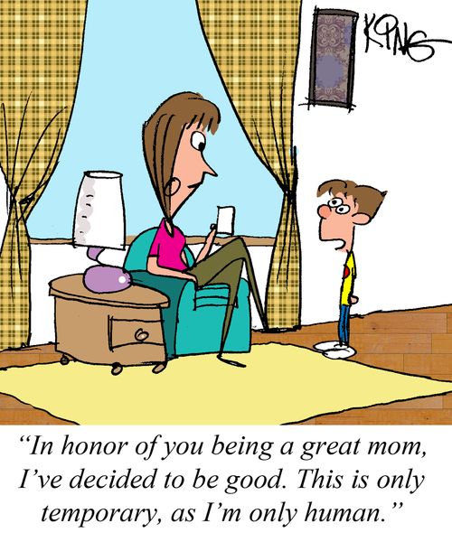 "In honor of you being a great mom, I've decided to be good. This is only temporary, as I'm only human."