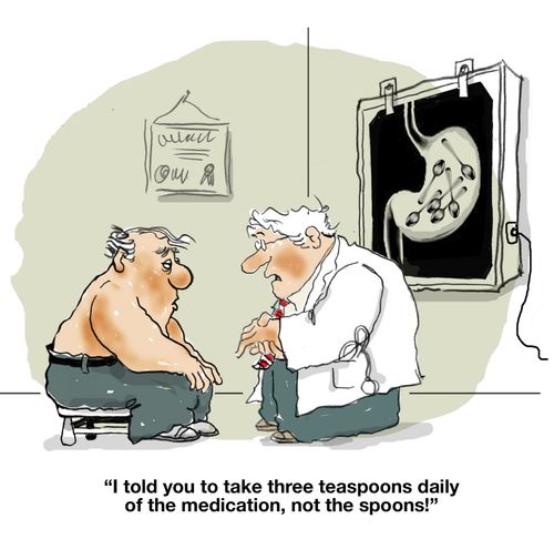 "I told you to take three teaspoons daily of the medication, not the spoons!"