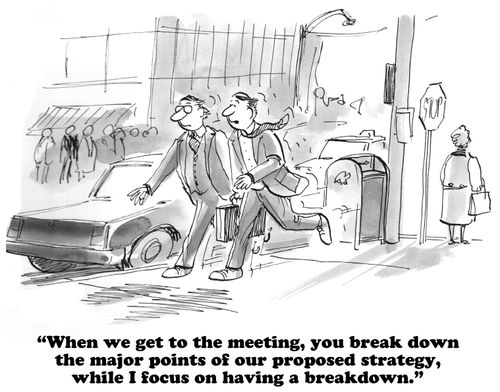 "When we get to the meeting, you break down the major points of our proposed strategy, while I focus on having a breakdown."