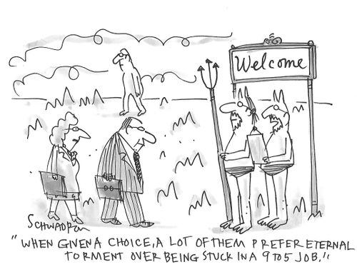 "When given a choice, a lot of them prefer eternal torment over being stuck in a 9 to 5 job."