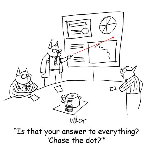 "Is that your answer to everything? 'Chase the dot?'"