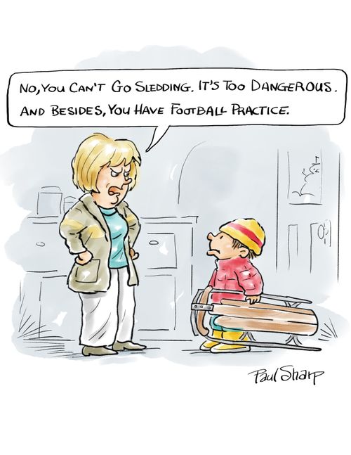 "No, you can't go sledding. It's too dangerous and besides, you have football practice."