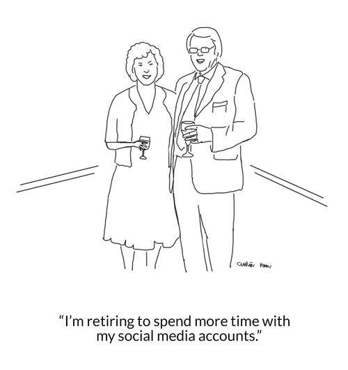 "I'm retiring to spend more time with my social media accounts." 
