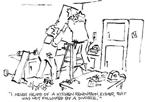 "I never heard of a kitchen renovation, either, that was not followed by a divorce."