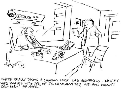 "We're really taking a beating from the generics. Now my wife ran off with one of the researchers, and she doesn't even know his name."