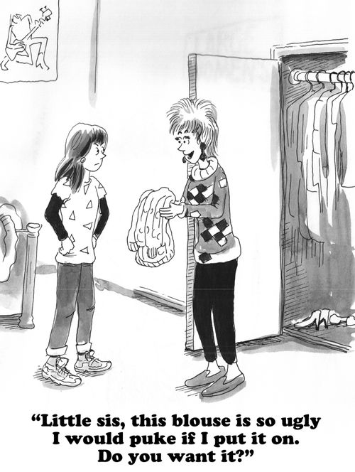 "Little sis, this blouse is so ugly I would puke if I put it on. Do you want it?"