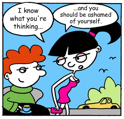  "I know what you're thinking and you should be ashamed of yourself."