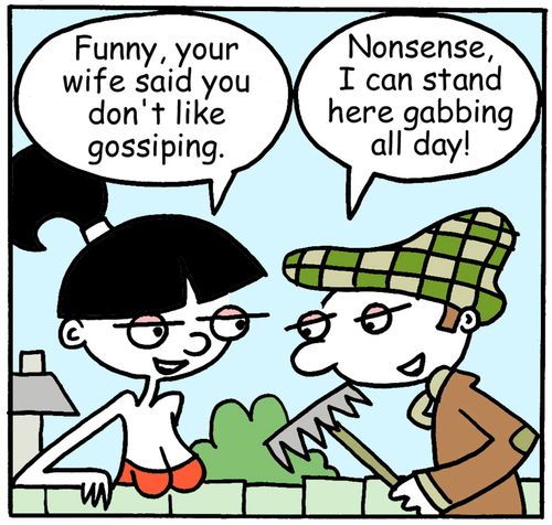 "Funny, your wife said you don't like gossiping."