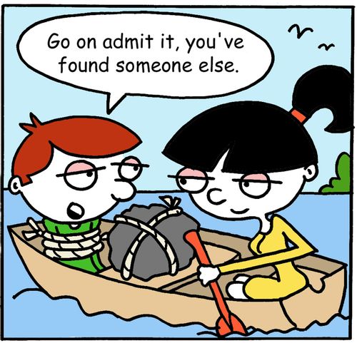 "Go on admit it, you've found someone else."