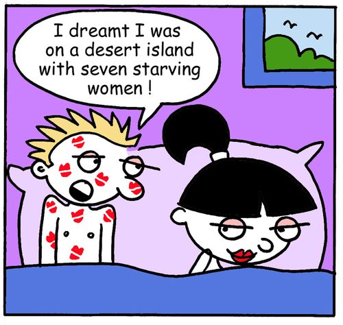 "I dreamt I was on a desert island with seven starving women."