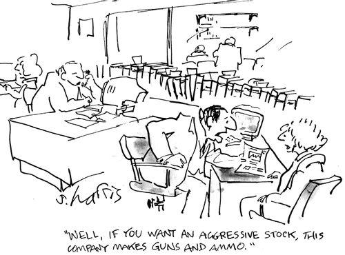 "Well, if you want an aggressive stock, this company makes guns and amo."