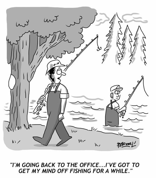 "I'm going back to the office...I've got to get my mind off fishing for a while."