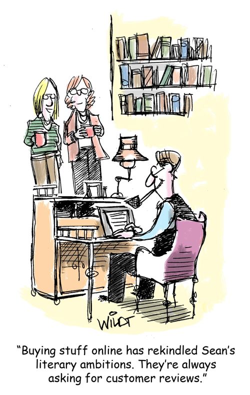 "Buying stuff online has rekindled Sean's literary ambitions. They're always asking for customer reviews."