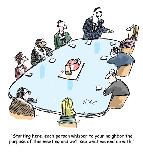 "Starting here, each person whisper to your neighbor the purpose of this meeting and we'll see what we end up with."