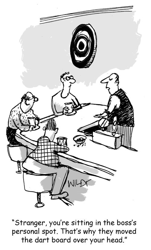 "Stranger, you're sitting in the boss's personal spot. That's why they moved the dart board over your head."