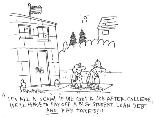 "It's all a scam! If we get a job after college, we'll have to pay off a big student loan debt and pay taxes."