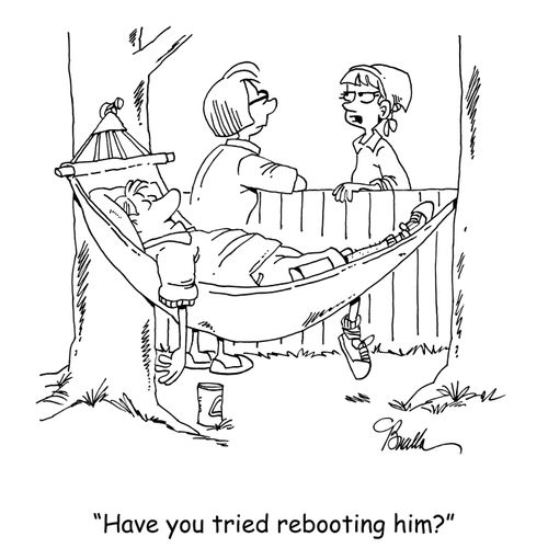"Have you tried rebooting him?"
