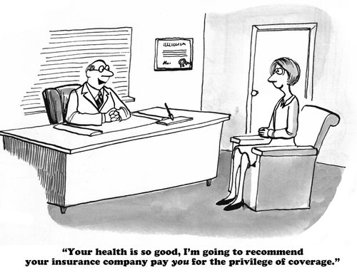 "Your health is so good, I'm going to recommend your insurance company pay you for the privilege of coverage."